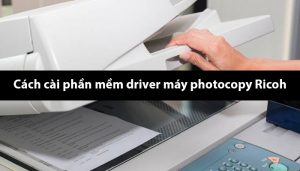 Cách cài phần mềm driver máy photocopy Ricoh